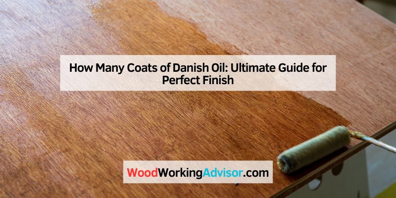 How Many Coats of Danish Oil: Ultimate Guide for Perfect Finish