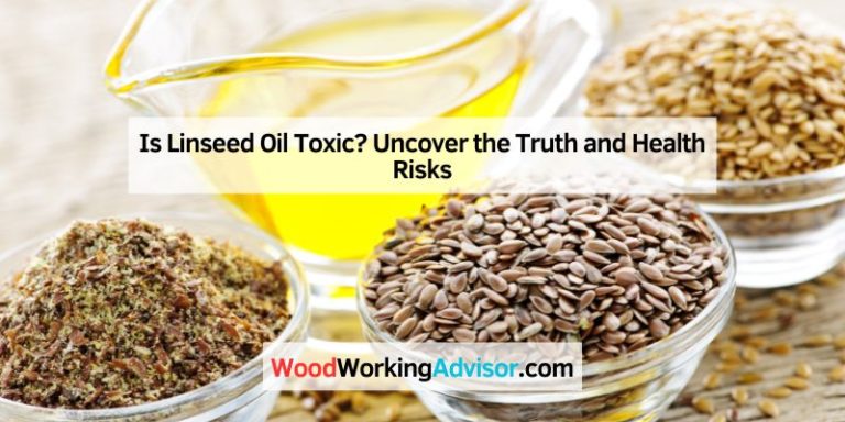 Is Linseed Oil Toxic? Uncover the Truth and Health Risks