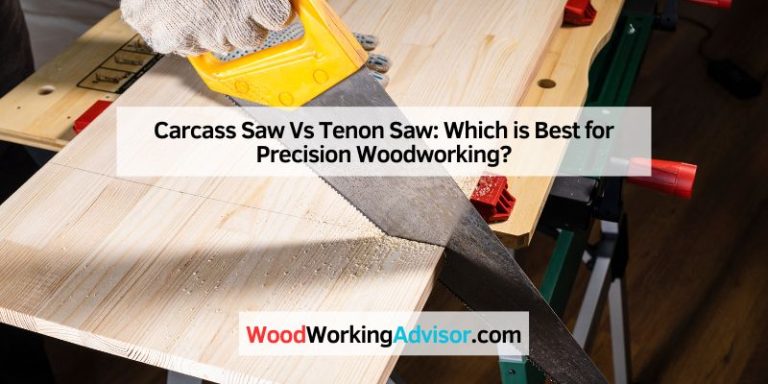 Carcass Saw Vs Tenon Saw: Which is Best for Precision Woodworking?