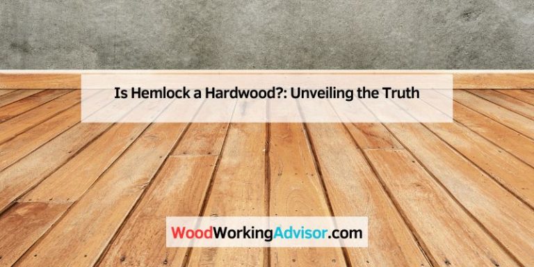 Is Hemlock a Hardwood?: Unveiling the Truth
