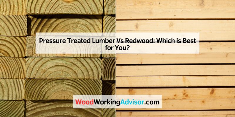 Pressure Treated Lumber Vs Redwood: Which is Best for You?