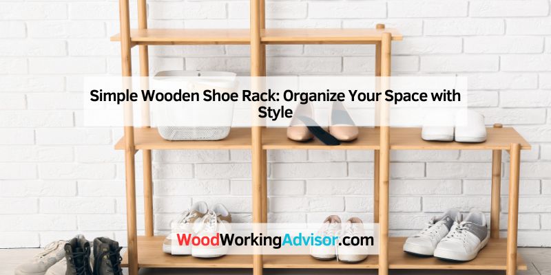 Simple Wooden Shoe Rack: Organize Your Space with Style