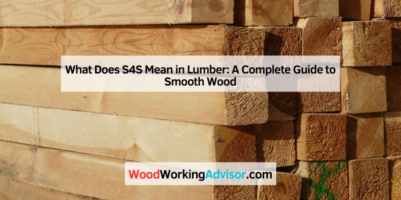 What Does S4S Mean in Lumber: A Complete Guide to Smooth Wood