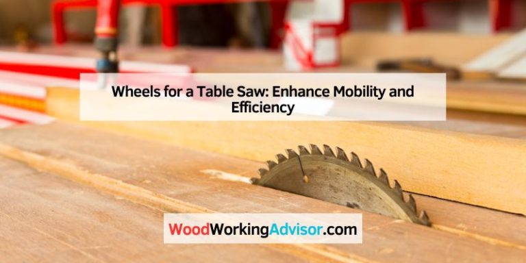 Wheels for a Table Saw: Enhance Mobility and Efficiency