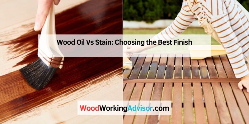 Wood Oil Vs Stain: Choosing the Best Finish