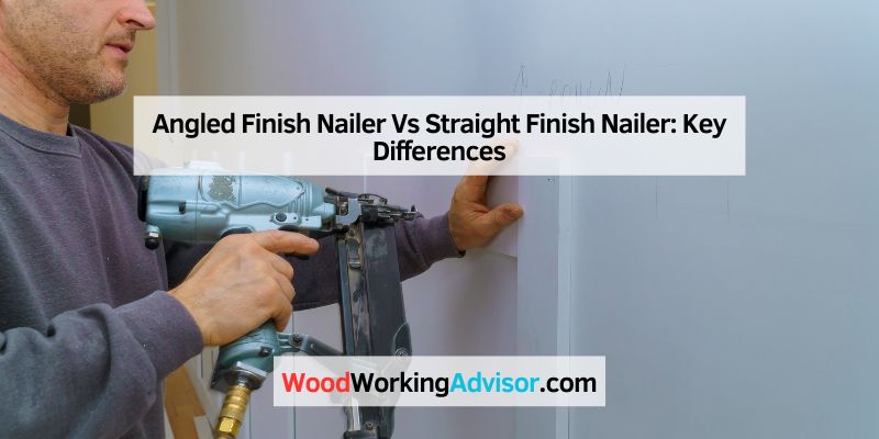 Angled Finish Nailer Vs Straight Finish Nailer