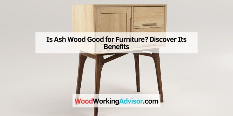 Is Ash Wood Good for Furniture