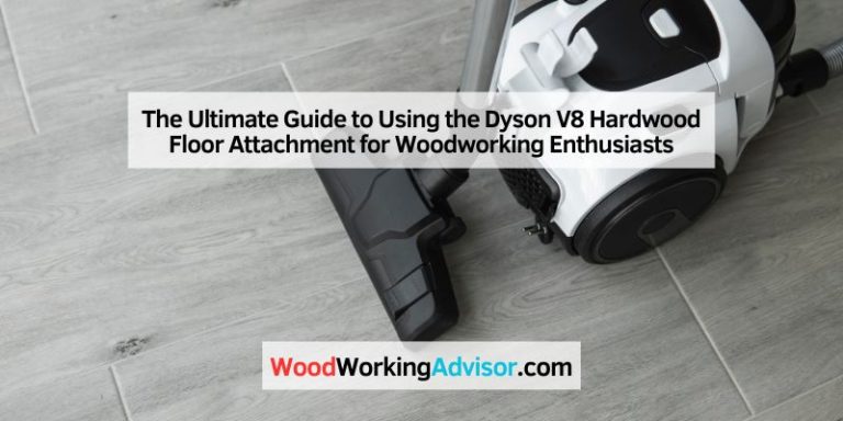 The Ultimate Guide to Using the Dyson V8 Hardwood Floor Attachment for Woodworking Enthusiasts