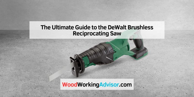 The Ultimate Guide to the DeWalt Brushless Reciprocating Saw