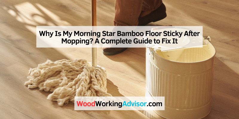 Why Is My Morning Star Bamboo Floor Sticky After Mopping
