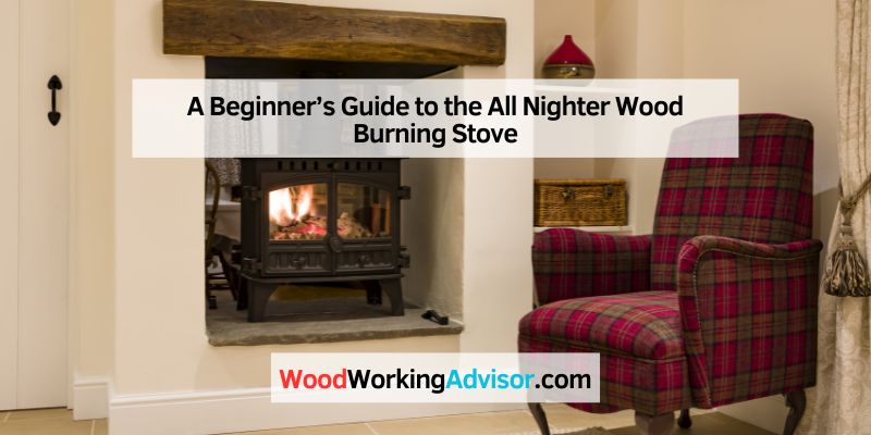 A Beginner’s Guide to the All Nighter Wood Burning Stove