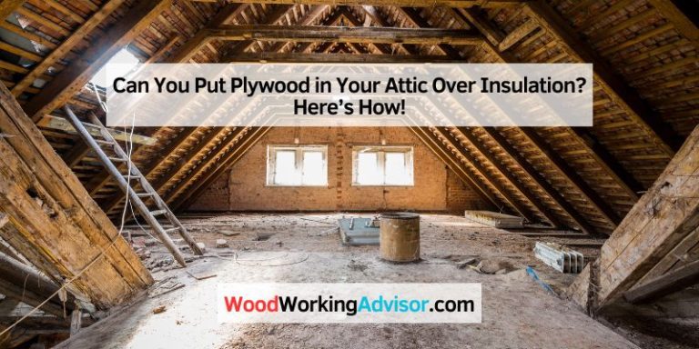 Can You Put Plywood in Your Attic Over Insulation? Here’s How!