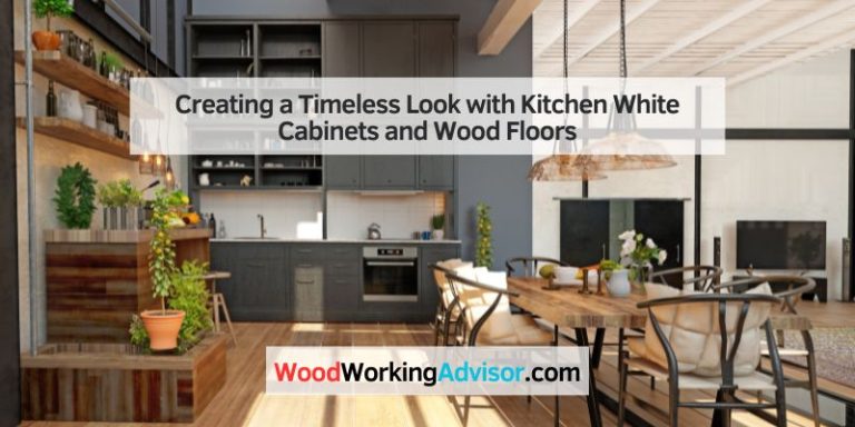 Creating a Timeless Look with Kitchen White Cabinets and Wood Floors