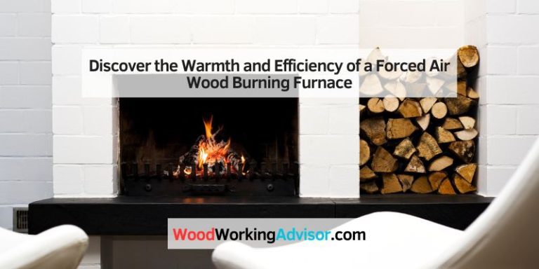 Discover the Warmth and Efficiency of a Forced Air Wood Burning Furnace