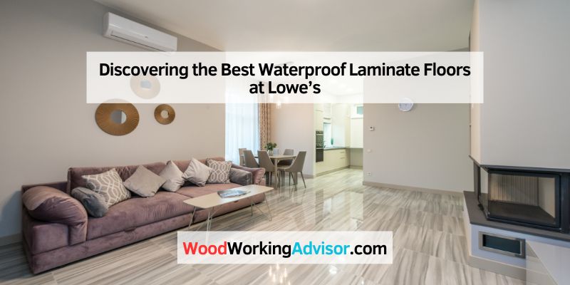 Discovering the Best Waterproof Laminate Floors at Lowe’s