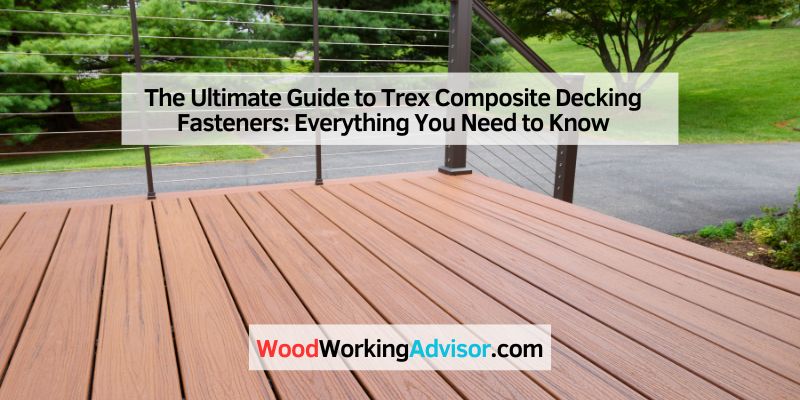 The Ultimate Guide to Trex Composite Decking Fasteners: Everything You Need to Know
