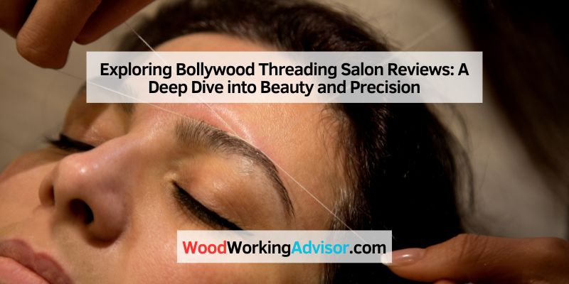 Exploring Bollywood Threading Salon Reviews