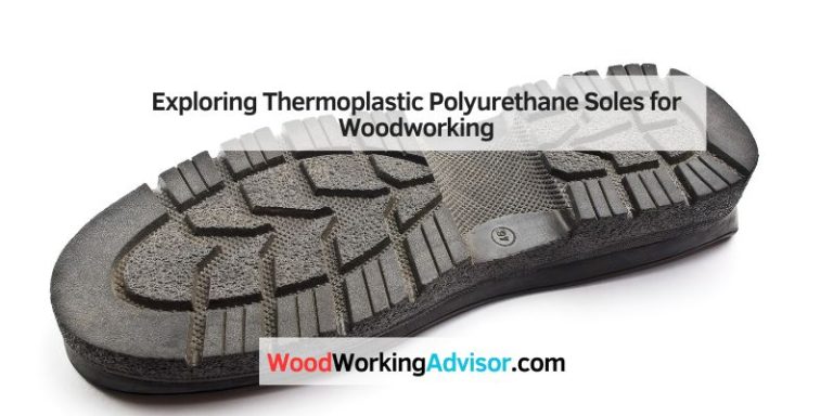Exploring Thermoplastic Polyurethane Soles for Woodworking