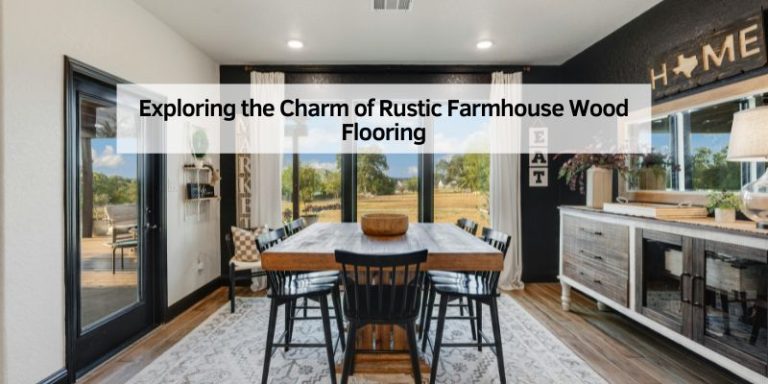 Exploring the Charm of Rustic Farmhouse Wood Flooring