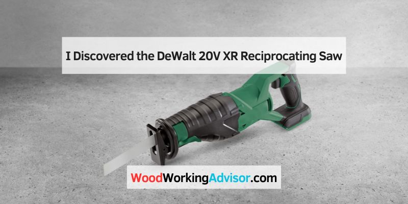 I Discovered the DeWalt 20V XR Reciprocating Saw