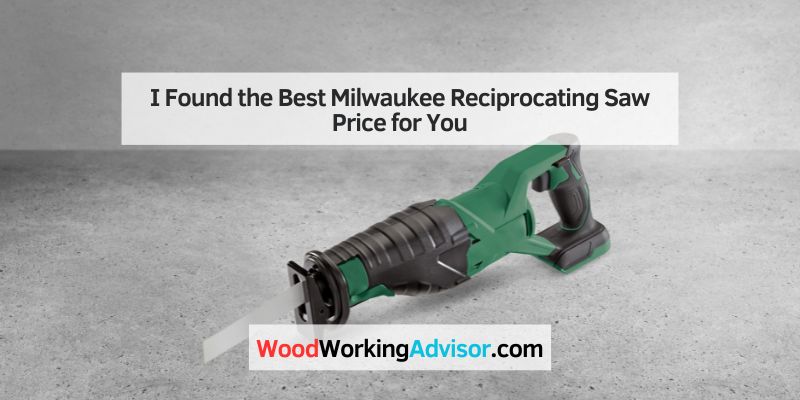 I Found the Best Milwaukee Reciprocating Saw Price for You