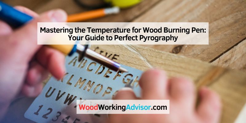 Mastering the Temperature for Wood Burning Pen