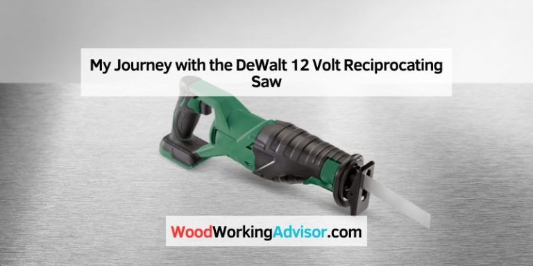 My Journey with the DeWalt 12 Volt Reciprocating Saw