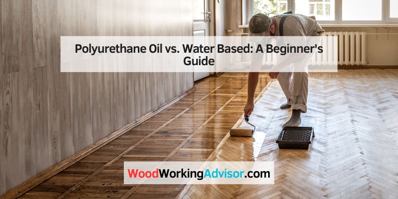Polyurethane Oil vs. Water Based