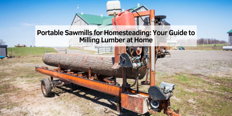 Portable Sawmills for Homesteading