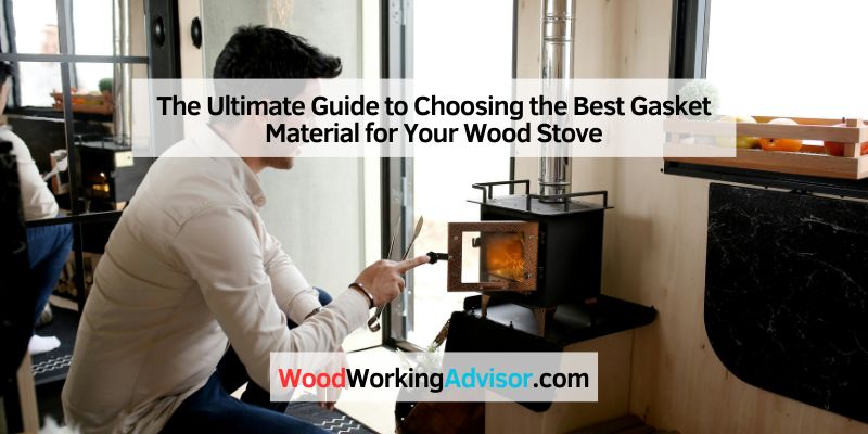 The Ultimate Guide to Choosing the Best Gasket Material for Your Wood Stove