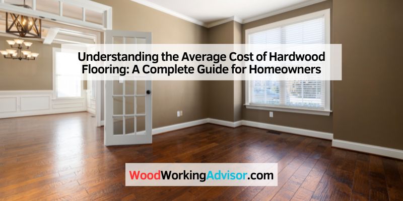 Understanding the Average Cost of Hardwood Flooring