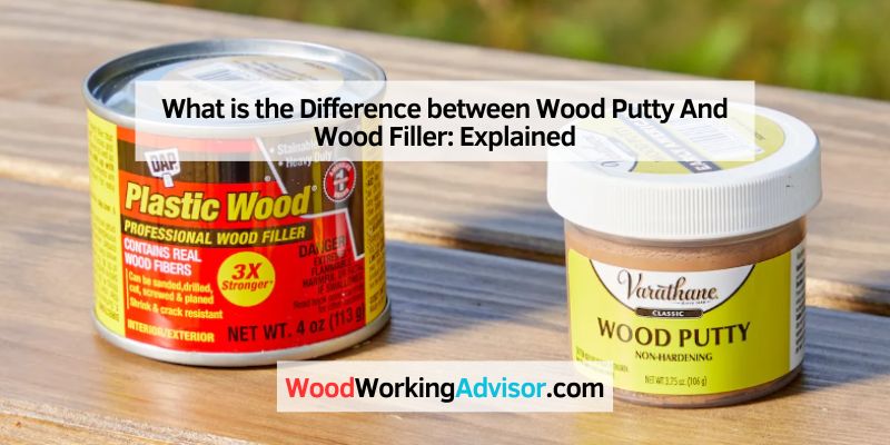 What is the Difference between Wood Putty And Wood Filler