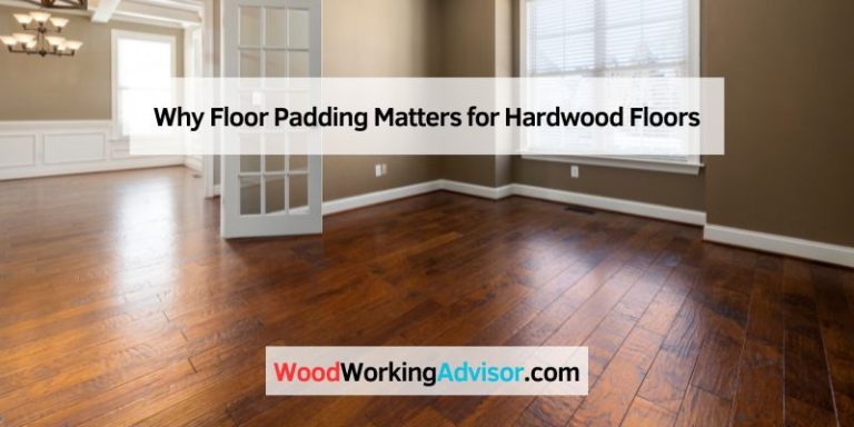 Why Floor Padding Matters for Hardwood Floors