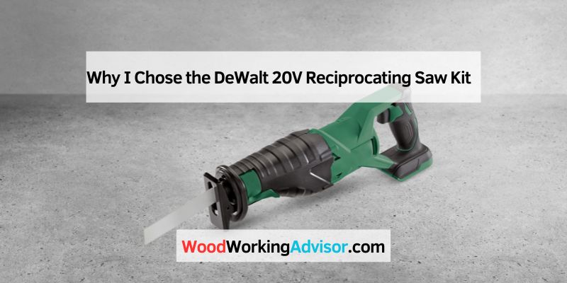 Why I Chose the DeWalt 20V Reciprocating Saw Kit