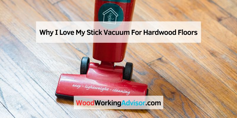 Why I Love My Stick Vacuum For Hardwood Floors