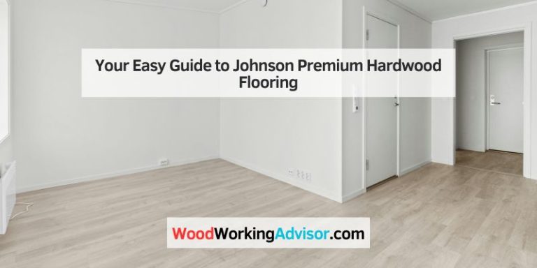 Your Easy Guide to Johnson Premium Hardwood Flooring