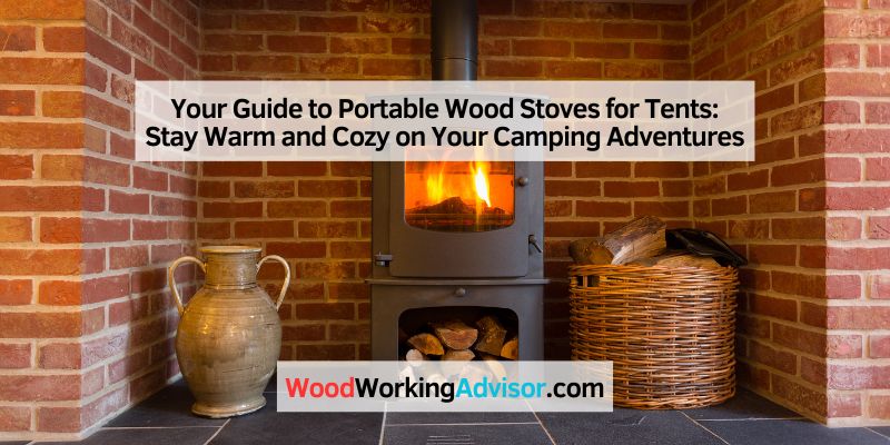 Your Guide to Portable Wood Stoves for Tents