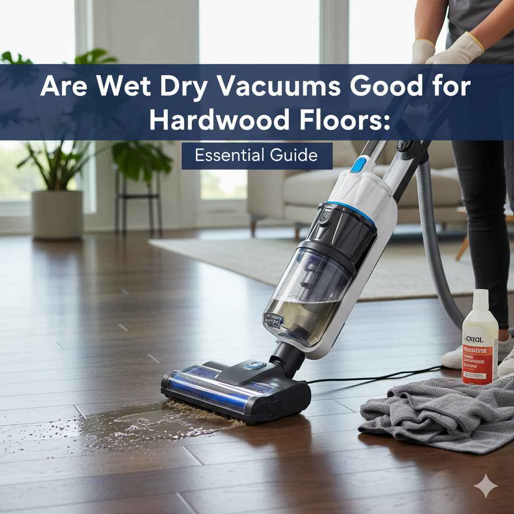 Are Wet Dry Vacuums Good for Hardwood Floors