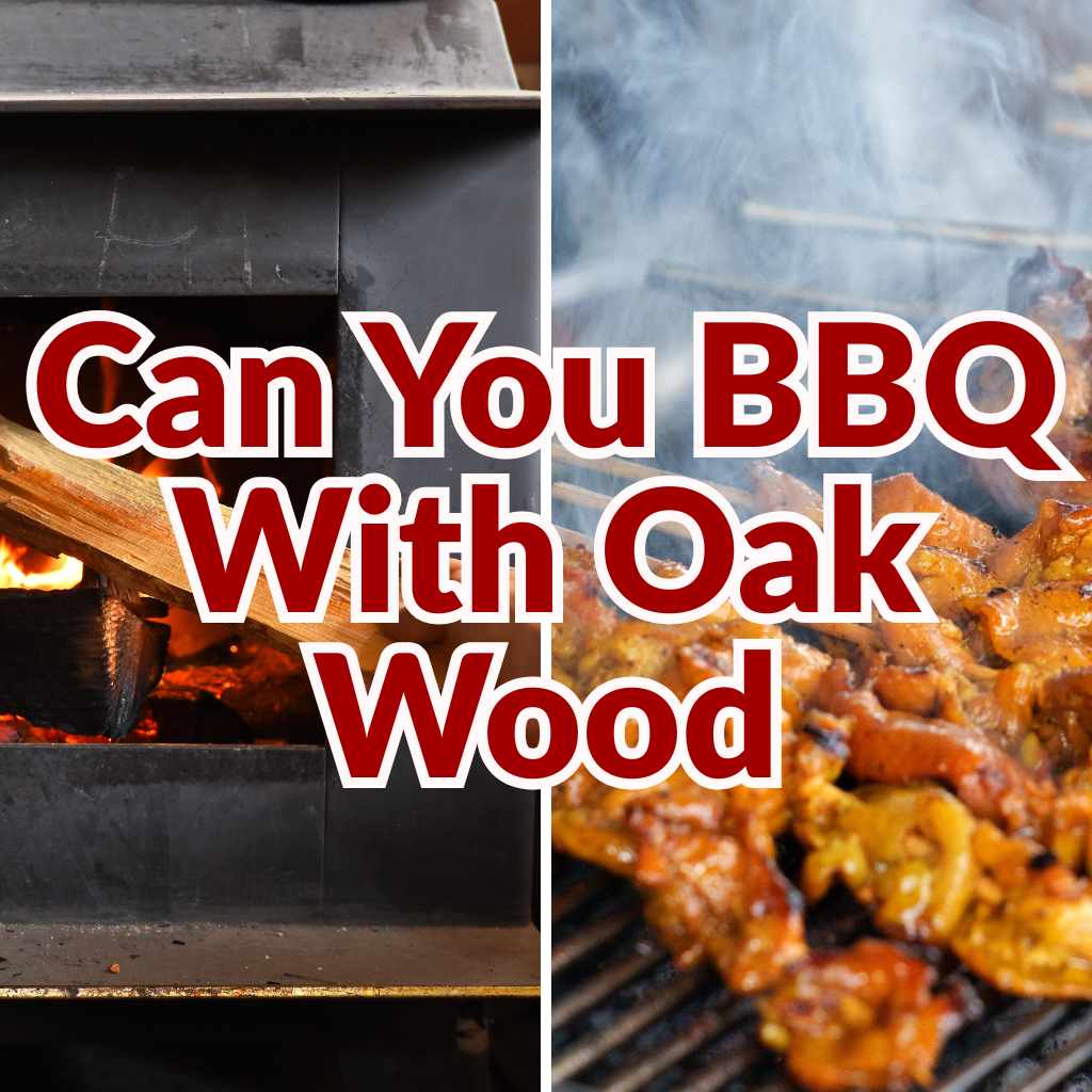 Can You BBQ With Oak Wood