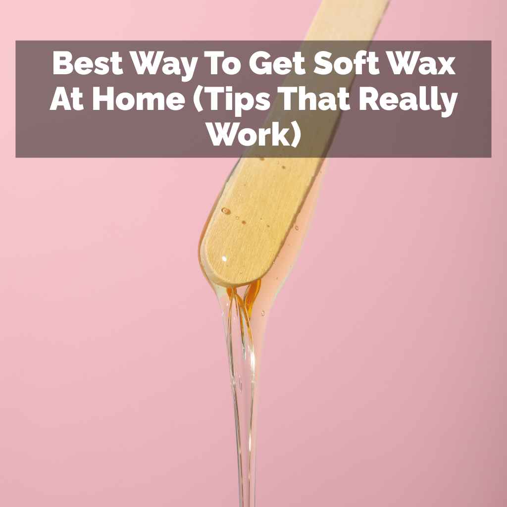 Best Way To Get Soft Wax At Home