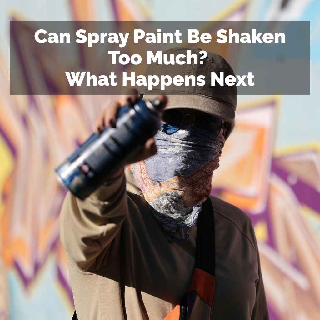 Can Spray Paint Be Shaken Too Much