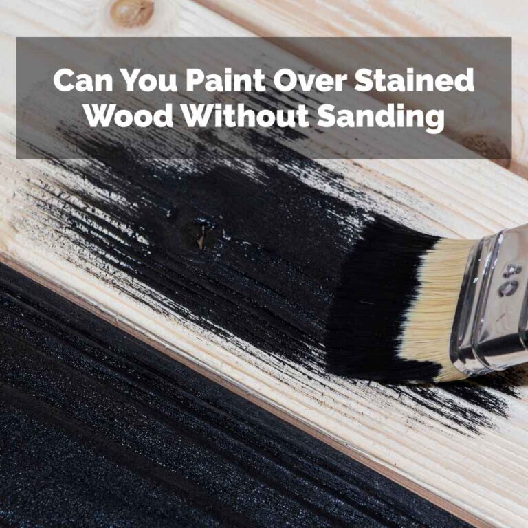 Can You Paint Over Stained Wood Without Sanding
