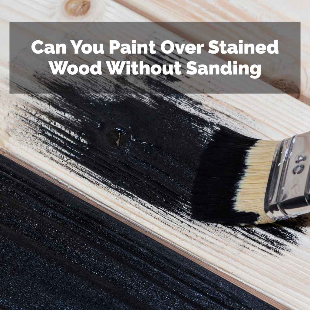 Can You Paint Over Stained Wood Without Sanding