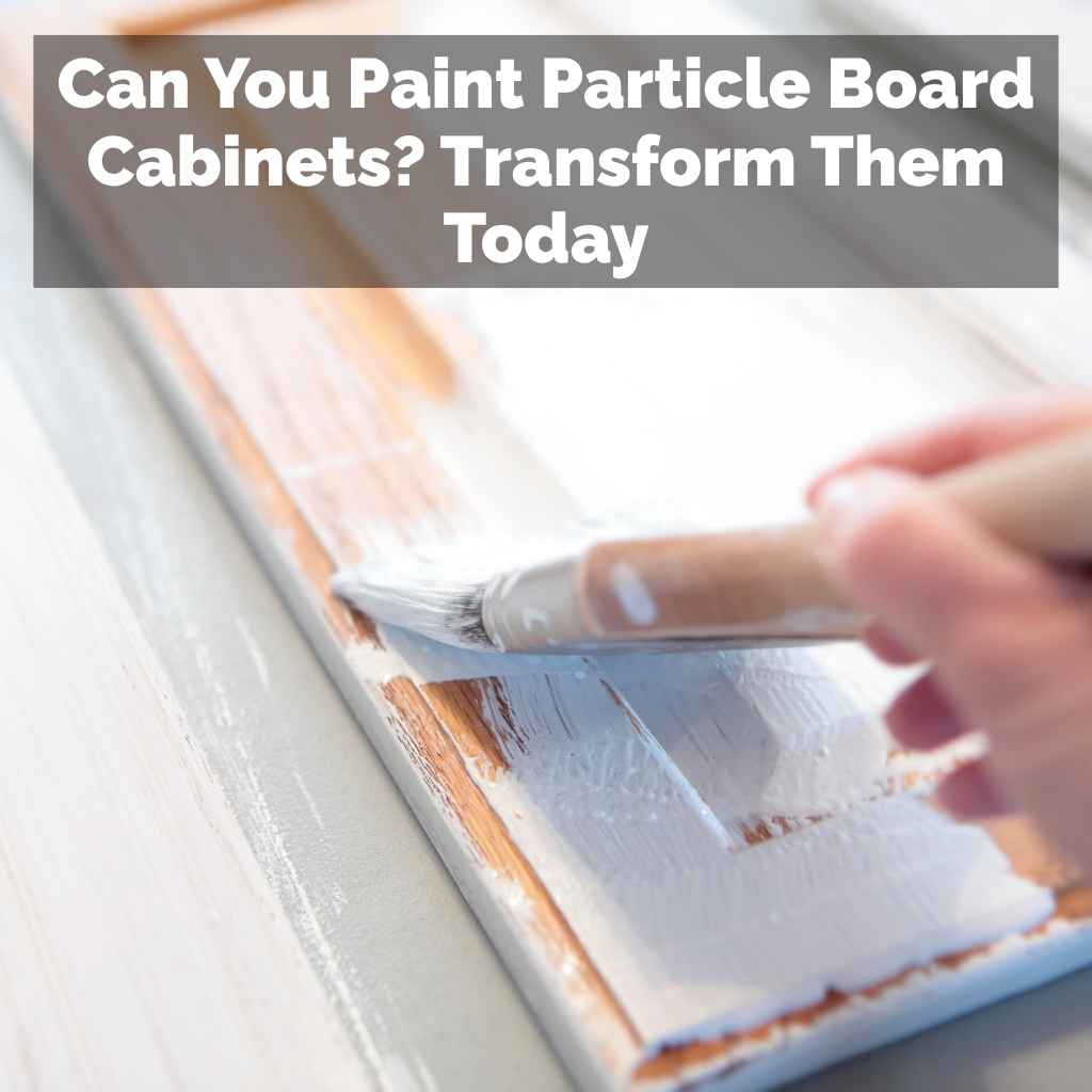 Can You Paint Particle Board Cabinets