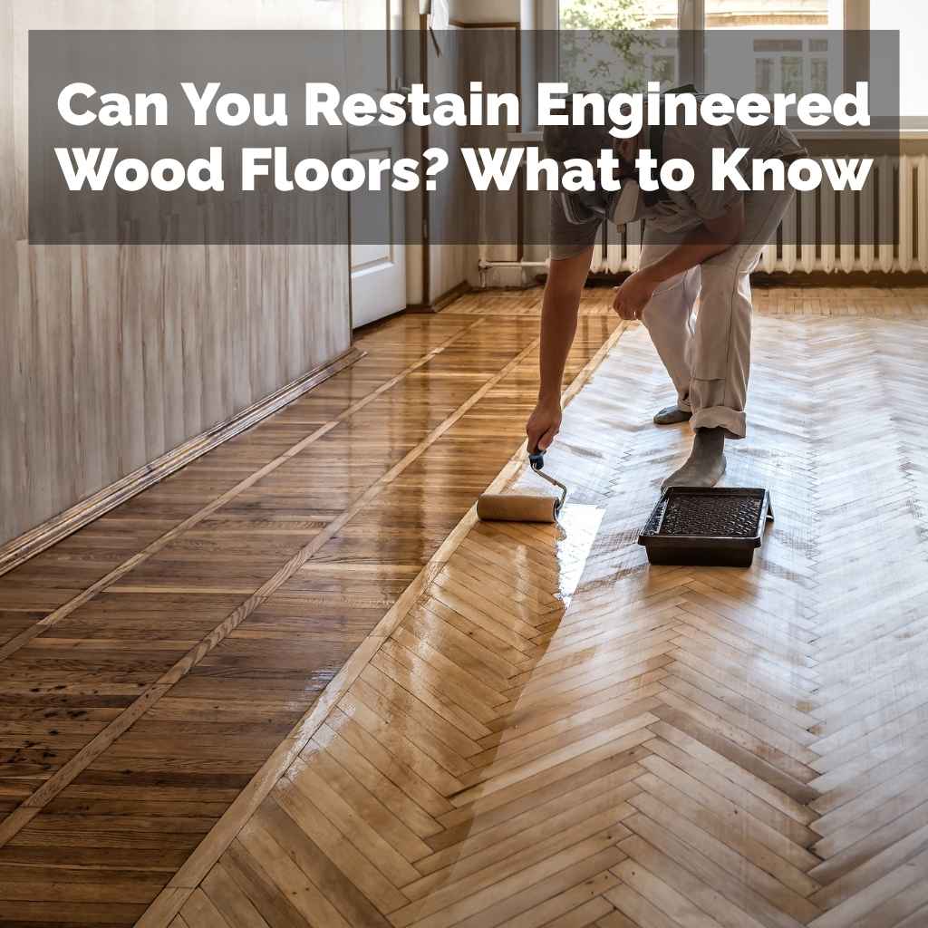 Can You Restain Engineered Wood Floors