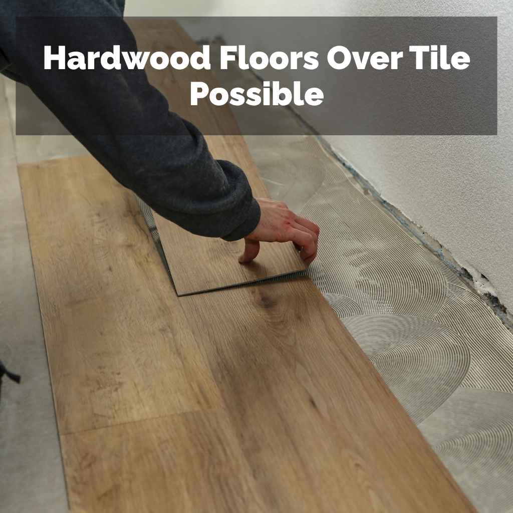 Hardwood Floors Over Tile Possible