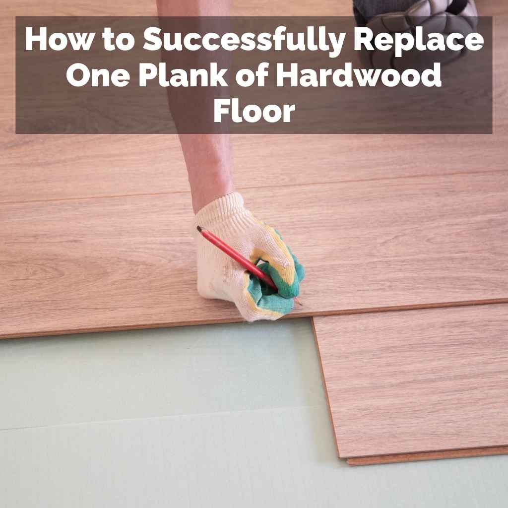 How to Successfully Replace One Plank of Hardwood Floor