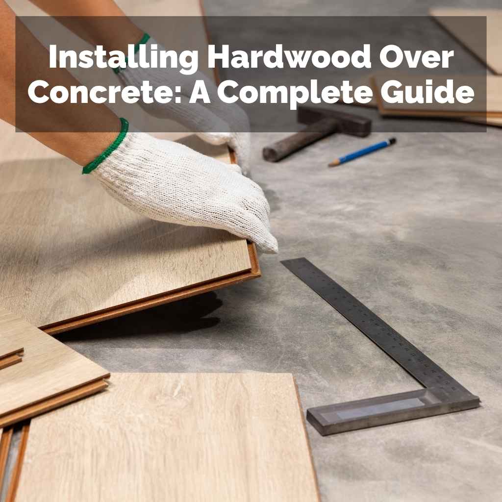 Installing Hardwood Over Concrete