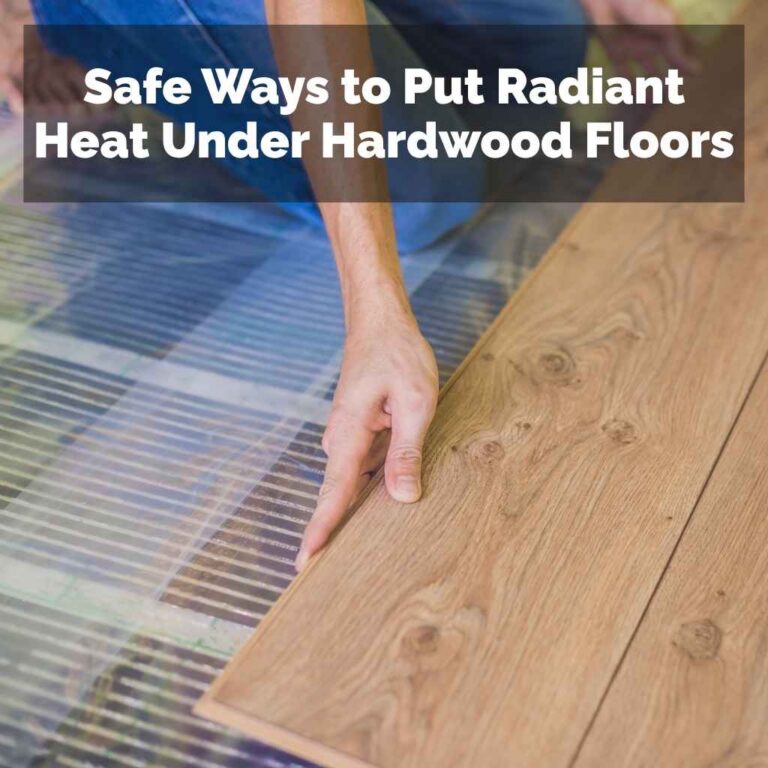 Safe Ways to Put Radiant Heat Under Hardwood Floors
