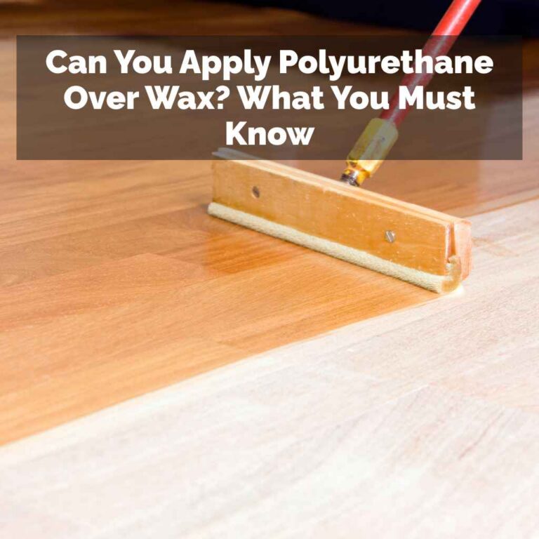 Can You Apply Polyurethane Over Wax
